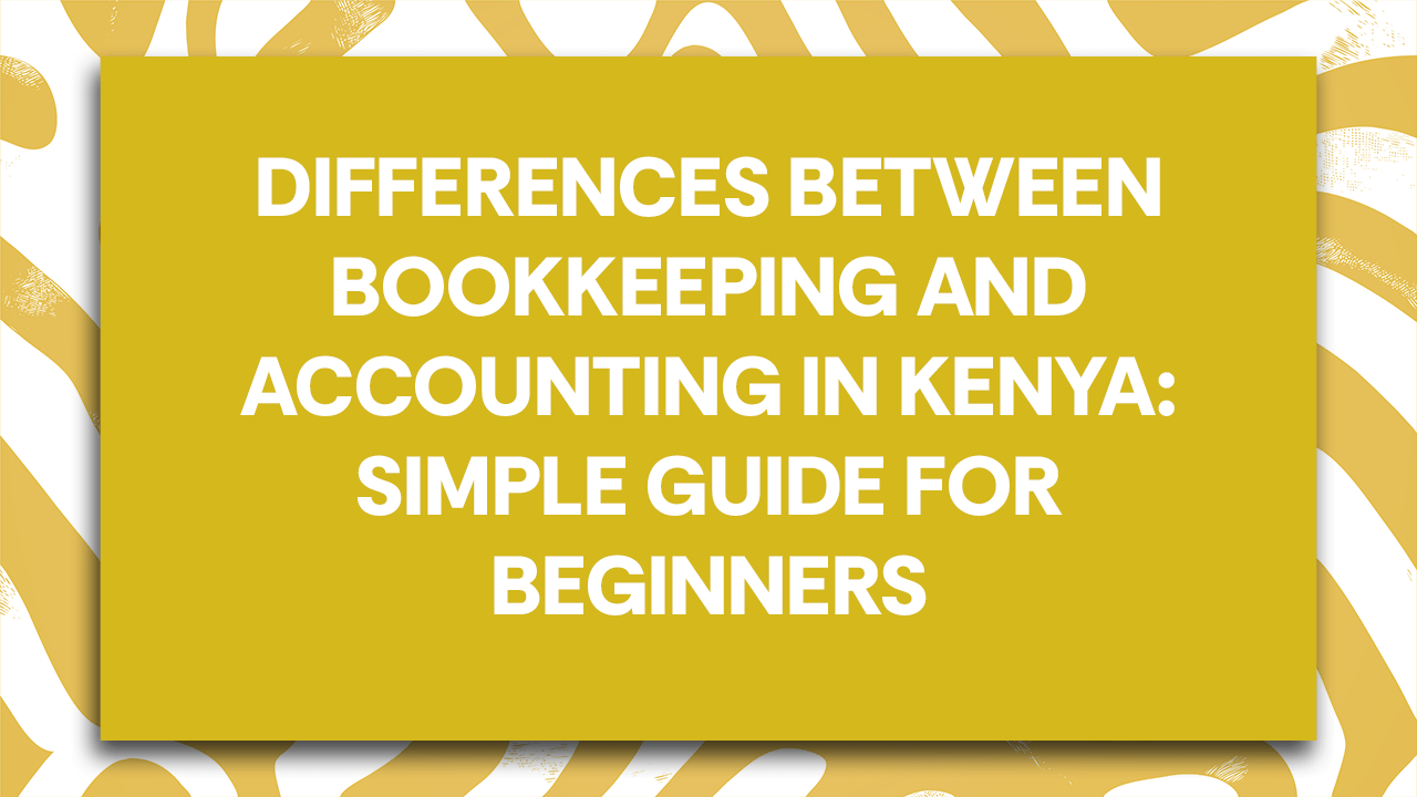 Differences Between Bookkeeping and Accounting in Kenya: Simple Guide for Beginners