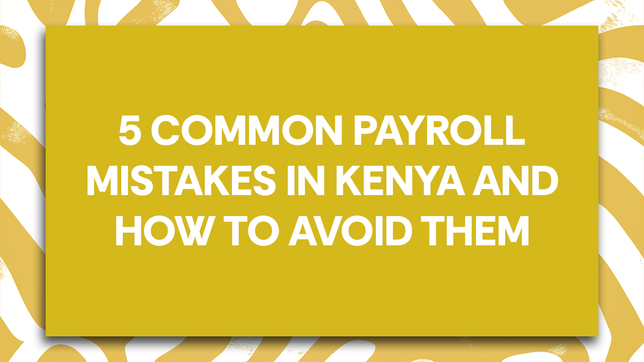 5 Common Payroll Mistakes in Kenya and How to Avoid Them  