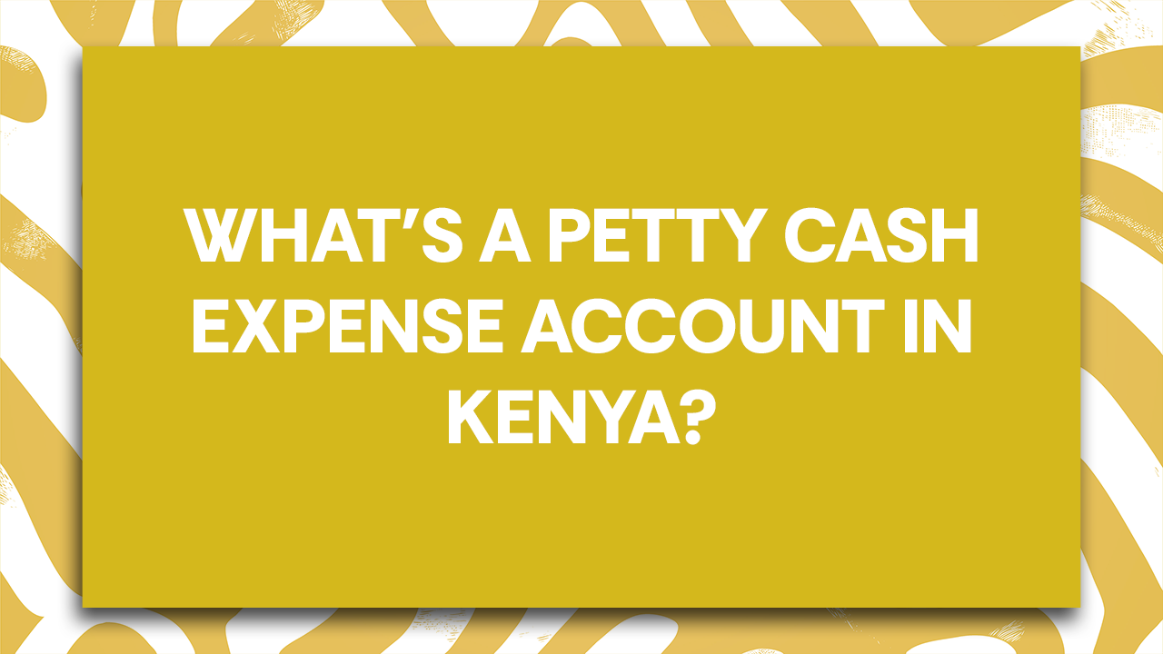 What’s a Petty Cash Expense Account in Kenya? Does Your SME Need One?  
